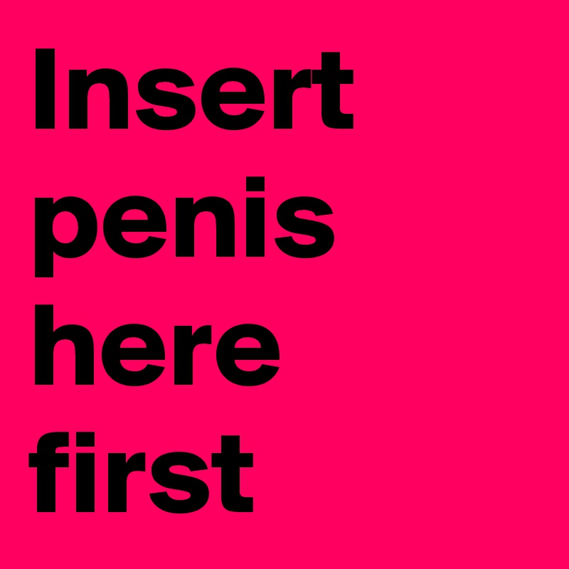 insert penis here
